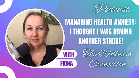 Episode 53 Managing Health Anxiety: I thought I was having another stroke!