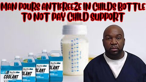 MAN POURS ANTIFREEZE IN BABY'S BOTTLE TRYING TO AVOID PAYING CHILD SUPPORT 🤦🏽‍♂️🤦🏽‍♂️ GETS 50 YEARS