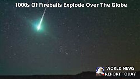 1000s Of Fireballs Explode Over The Globe