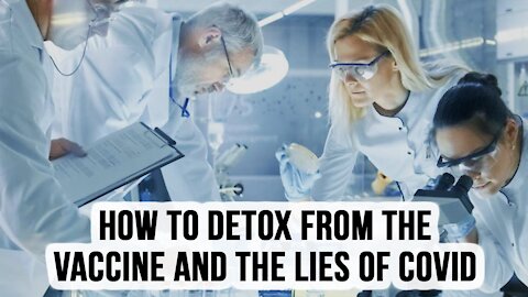 How to Detox From The Vaccine and The Lies of Covid
