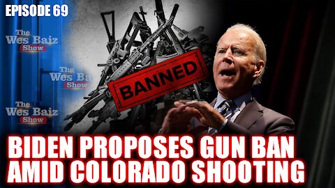 Ep. 69 Biden Proposes Gun Ban Amid Colorado Shooting