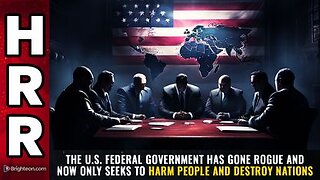 The U.S. federal Govt has gone ROGUE & now only seeks to HARM people & DESTROY Nations