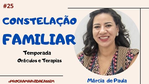 #25 - CONSTELAÇÃO FAMILIAR com Márcia de Paula (Ep.4) TEMPORADA ORÁCULOS E TERAPIAS - 20/3/21