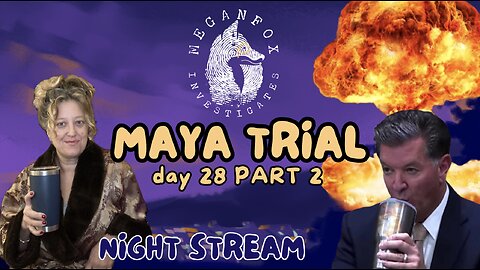 Take Care of Maya Trial Stream: Day 28 Part 2 NUCLEAR REBUTTAL!