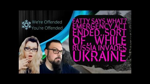 Ep#86 Emergency Act ended sort of while russia invades Ukraine | We’re Offended You’re Offended