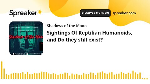 Sightings Of Reptilian Humanoids, and Do they still exist? (made with Spreaker)