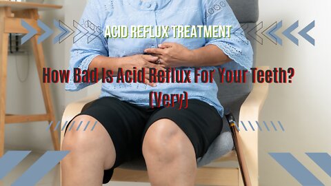 How Bad Is Acid Reflux For Your Teeth? (Very)
