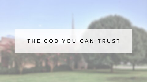 5.16.21 Sunday Sermon - THE GOD YOU CAN TRUST