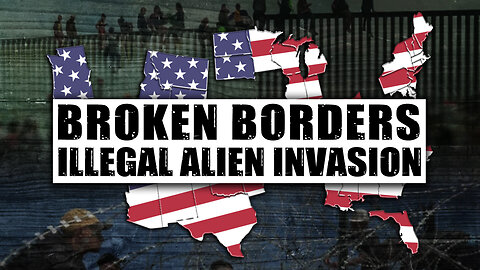 BROKEN BORDERS: Illegal Alien Invasion