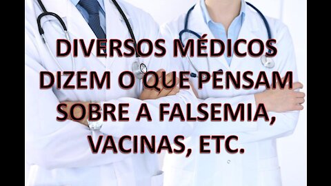 DIVERSOS MÉDICOS DIZEM O QUE PENSAM DA FALSEMIA, VACINAS, ETC.
