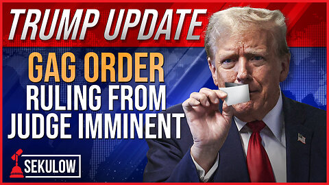 TRUMP UPDATE: Gag Order Ruling from Judge Imminent