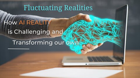 Fluctuating Realities: How Ai Reality is Shaping, Changing, and Challenging Our Reality