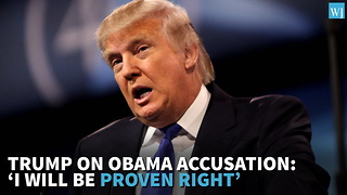 Trump On Obama Accusation: ‘I Will Be Proven Right’