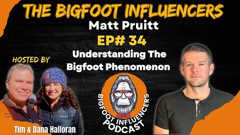 Understanding The Bigfoot Phenomenon with Matt Pruitt | The Bigfoot Influencers #34