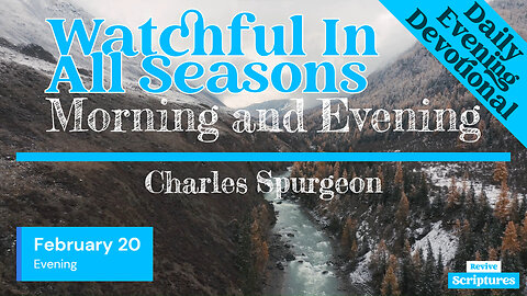 February 20 Evening Devotional | Watchful In All Seasons | Morning and Evening by Charles Spurgeon