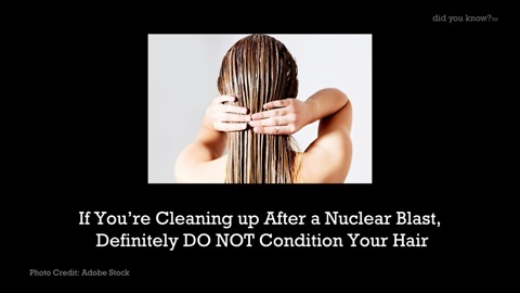 If You’re Cleaning Up After A Nuclear Blast, DO NOT Condition Your Hair