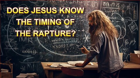 Does Jesus Know the Timing of the Rapture?
