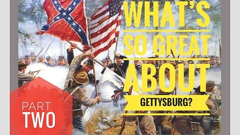 WHAT'S SO GREAT ABOUT GETTYSBURG? PART 2