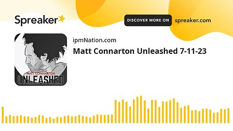 Matt Connarton Unleashed 7-11-23