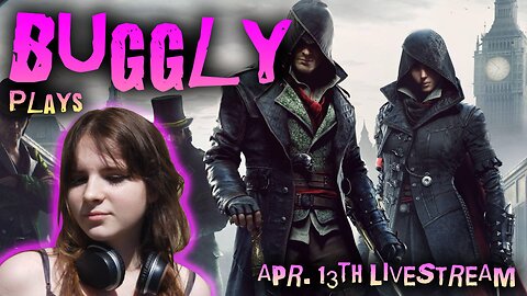 Buggly's Unfiltered Adventures in Assassin's Creed Syndicate! Full VOD from April 13th Livestream