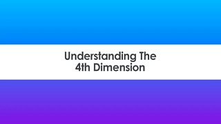 Understanding The 4th Dimension