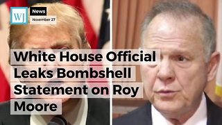 White House Official Leaks Bombshell Statement on Roy Moore