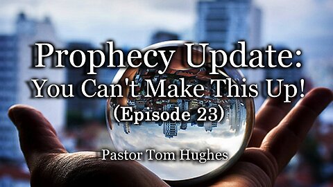 Prophecy Update: You Can't Make This Up! - Episode #23