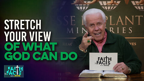 Faith The Facts With Jesse: Stretch Your View Of What God Can Do