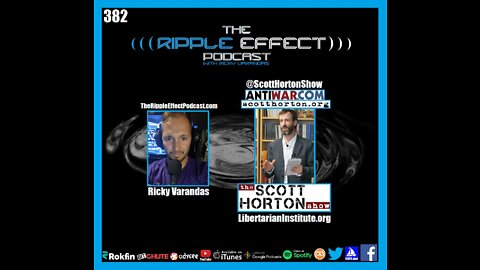 The Ripple Effect Podcast #382 (Scott Horton | Russia, China, Unjust Wars, & Much More)