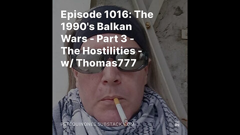 Episode 1016: The 1990's Balkan Wars - Part 3 - The Hostilities - w/ Thomas777