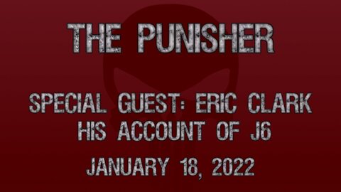 The Punisher 01/18/22 Special Guest: Eric Douglas Clark, J6 Defendent