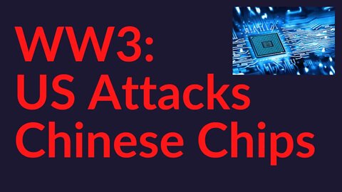 WW3: US Attacks Chinese Chip Industry