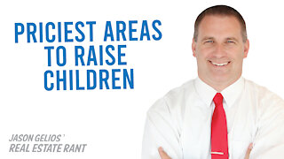 Top 5 Priciest Areas To Raise Children | Realtor Rant Jason Gelios