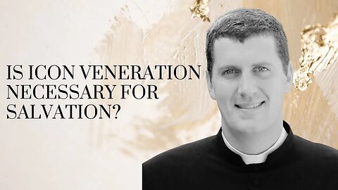 Is Icon Veneration Necessary for Salvation? / With Fr. Mark Perkins