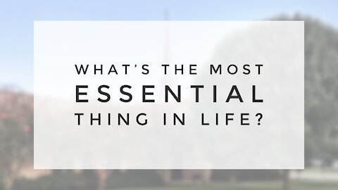 4.5.20 Sunday Sermon - WHAT'S THE MOST ESSENTIAL THING IN LIFE?