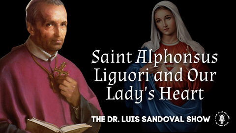 04 Aug 22, The Dr. Luis Sandoval Show: Saint Alphonsus Liguori and Our Lady's Heart