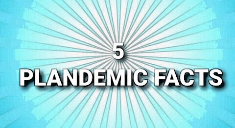 5 PLANDEMIC FACTS