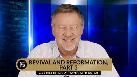 Revival and Reformation, Part 3 | Give Him 15: Daily Prayer with Dutch | February 5, 2024