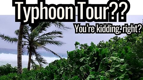 Typhoon Tour? You Gotta Be Kidding Me! Well, Ok, Maybe....
