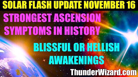 SOLAR FLASH UPDATE NOVEMBER 16th - STRONGEST ASCENSION SYMPTOMS IN HISTORY - 5D EARTH SPLIT ANY DAY