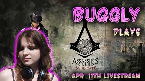 Buggly's Unfiltered Adventures in Assassin's Creed Syndicate! Full VOD from April 11th Livestream