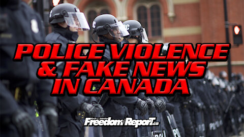 Police Violence And MORE FAKE NEWS In Canada