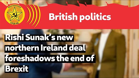 Rishi Sunak’s new northern Ireland deal foreshadows the end of Brexit
