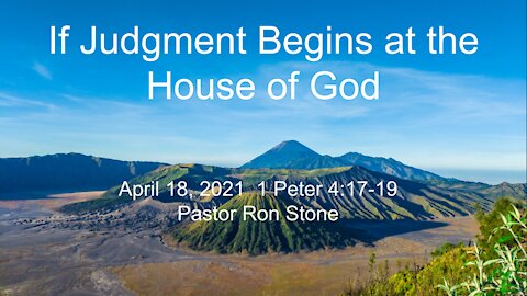 2021-04-18 - If Judgment Begins at the House of God (1 Peter 4:17-19) - Pastor Ron Stone