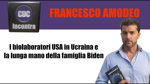 CDC Incontra - Francesco Amodeo - I laboratori USA in Ucraina e la lunga manu della famiglia Biden