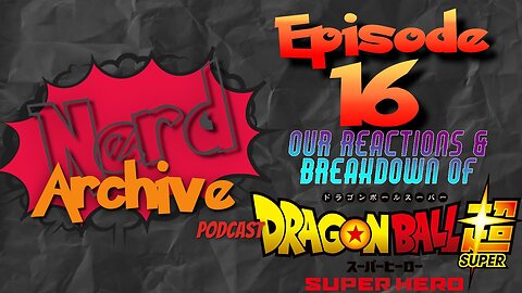 Dragon Ball Super: Superhero! The Nerd Archive Podcast-EP 16