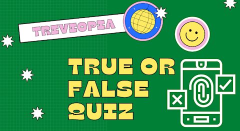 True Or False Quiz 002 [General Knowledge Quiz] [Trivia Questions]