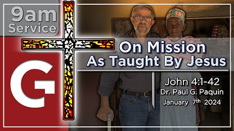 GCC AZ 9AM - 01072024 - "On Mission - As Taught By Jesus." John 4:1-12 (by Dr. Paul Paquin)