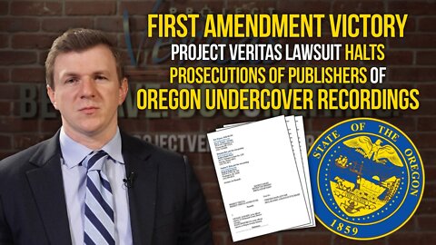 1A Victory: Project Veritas Lawsuit Halts Prosecutions of Publishers of Oregon Undercover Recordings