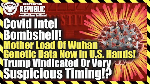 Covid Intel Bombshell! Mother Load Of Wuhan Genetic Data Now In U.S. Hands! Trump Vindicated Or...?!